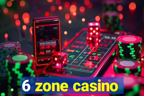 6 zone casino